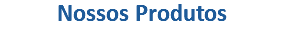 Nossos Produtos