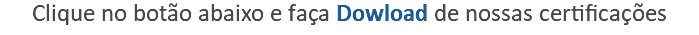 Clique no botão abaixo e faça Dowload de nossas certificações 